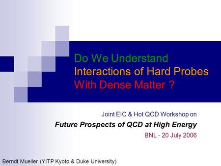 Do We Understand Interactions of Hard Probes With Dense Matter ? Joint EIC & Hot QCD Workshop on Future Prospects of QCD at High Energy BNL - 20 July 2006.