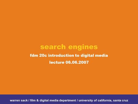 Search engines fdm 20c introduction to digital media lecture 06.06.2007 warren sack / film & digital media department / university of california, santa.