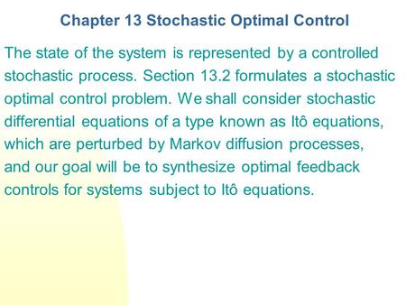 Chapter 13 Stochastic Optimal Control The state of the system is represented by a controlled stochastic process. Section 13.2 formulates a stochastic optimal.