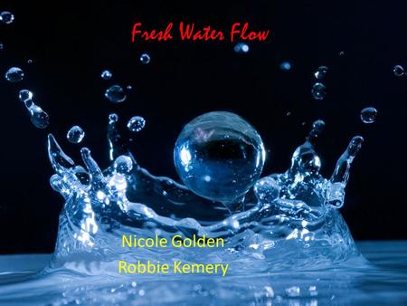 Fresh Water Flow Nicole Golden Robbie Kemery. Water Cycle S.1 Evaporation- occurs when liquid water from the Earth’s surface & from living organisms changes.
