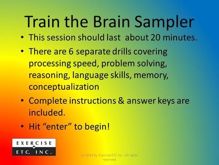 Train the Brain Sampler (c) 2014 by Exercise ETC Inc. All rights reserved. This session should last about 20 minutes. There are 6 separate drills covering.