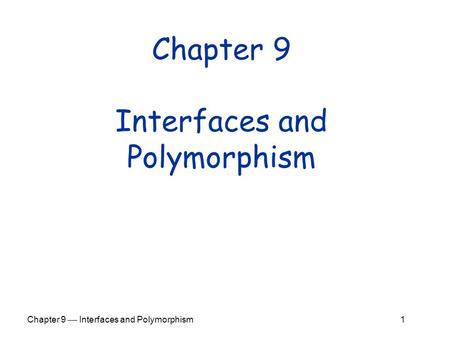Chapter 9  Interfaces and Polymorphism 1 Chapter 9 Interfaces and Polymorphism.