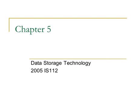 Chapter 5 Data Storage Technology 2005 IS112. Chapter goals Describe the distinguishing characteristics of primary and secondary storage Describe the.