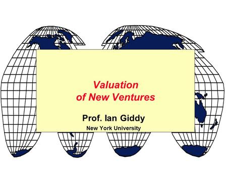 Prof. Ian Giddy New York University Valuation of New Ventures.