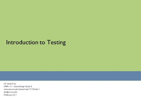 Introduction to Testing UC Santa Cruz CMPS 171 – Game Design Studio II  8 February 2011.