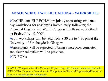 ANNOUNCING TWO EDUCATIONAL WORKSHOPS  CACHE 1 and EURECHA 2 are jointly sponsoring two one- day workshops for academics immediately following the Chemical.
