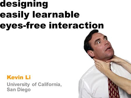 Designing easily learnable eyes-free interaction Kevin Li University of California, San Diego.