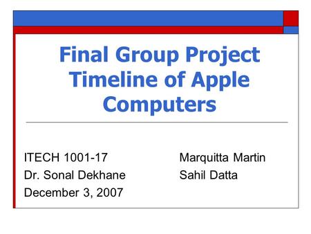 Final Group Project Timeline of Apple Computers ITECH 1001-17Marquitta Martin Dr. Sonal DekhaneSahil Datta December 3, 2007.