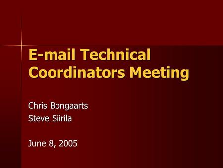 E-mail Technical Coordinators Meeting Chris Bongaarts Steve Siirila June 8, 2005.