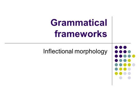 Grammatical frameworks Inflectional morphology. Grammar In the Middle Ages, grammatica […] chiefly meant the knowledge or study of Latin, and were hence.