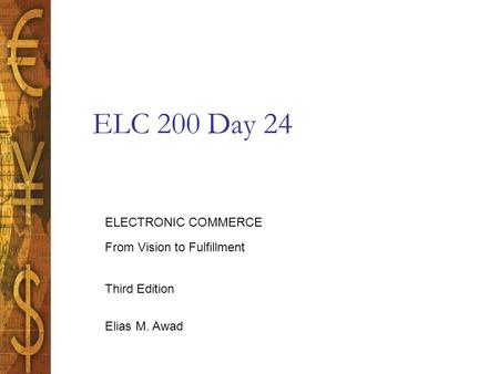 Elias M. Awad Third Edition ELECTRONIC COMMERCE From Vision to Fulfillment ELC 200 Day 24.