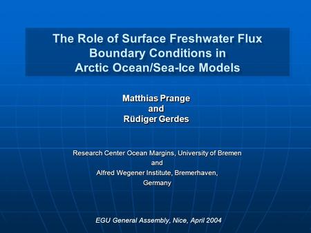 The Role of Surface Freshwater Flux Boundary Conditions in Arctic Ocean/Sea-Ice Models EGU General Assembly, Nice, April 2004 Matthias Prange and Rüdiger.