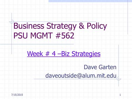 7/15/20151 Business Strategy & Policy PSU MGMT #562 Dave Garten Week # 4 –Biz Strategies.