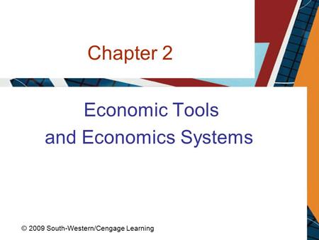 Chapter 2 Economic Tools and Economics Systems © 2009 South-Western/Cengage Learning.