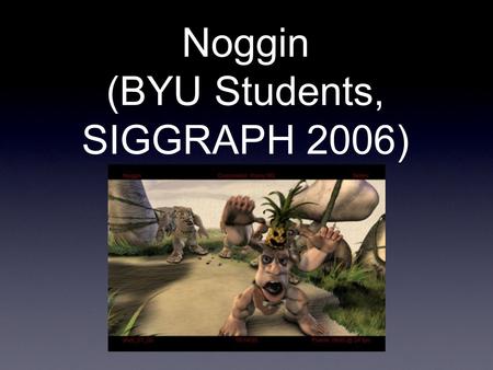 Noggin (BYU Students, SIGGRAPH 2006). Introduction to OpenGL Programming Rick Skarbez, Instructor COMP 575 September 11, 2007.
