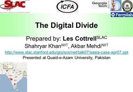 The Digital Divide Prepared by: Les Cottrell SLAC Shahryar Khan NIIT, Akbar Mehdi NIIT