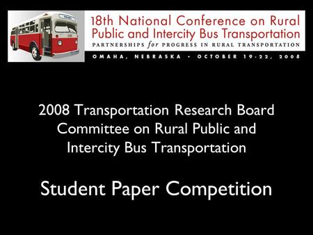 2008 Transportation Research Board Committee on Rural Public and Intercity Bus Transportation Student Paper Competition.