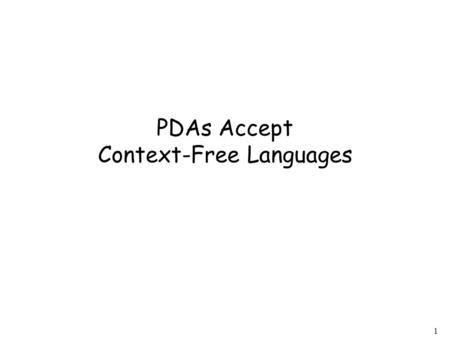 1 PDAs Accept Context-Free Languages. 2 Context-Free Languages (Grammars) Languages Accepted by PDAs Theorem: