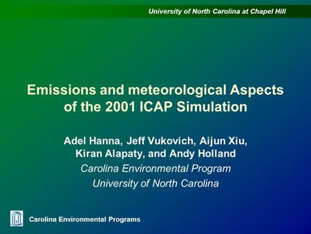 University of North Carolina at Chapel Hill Carolina Environmental Programs Emissions and meteorological Aspects of the 2001 ICAP Simulation Adel Hanna,