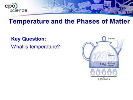 Temperature and the Phases of Matter Key Question: What is temperature?