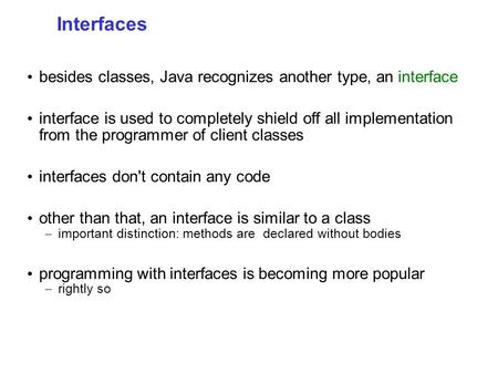 Interfaces besides classes, Java recognizes another type, an interface interface is used to completely shield off all implementation from the programmer.