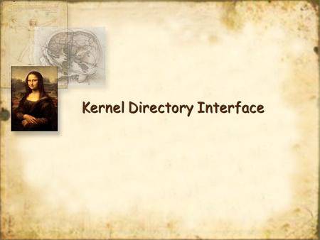 Kernel Directory Interface. DirectoriesDirectories Recall that in Unix your hard drive is organized into a hierarchical system of directories and files.