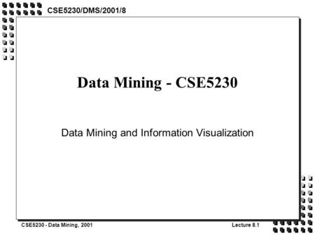 CSE5230 - Data Mining, 2001Lecture 8.1 Data Mining - CSE5230 Data Mining and Information Visualization CSE5230/DMS/2001/8.