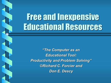 Free and Inexpensive Educational Resources “The Computer as an Educational Tool: Productivity and Problem Solving” ©Richard C. Forcier and Don E. Descy.