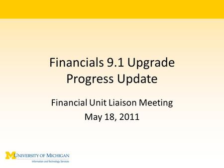 Financials 9.1 Upgrade Progress Update Financial Unit Liaison Meeting May 18, 2011.