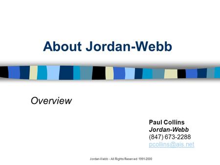 Jordan-Webb - All Rights Reserved 1991-2000 About Jordan-Webb Overview Paul Collins Jordan-Webb (847) 673-2288