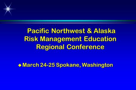 Pacific Northwest & Alaska Risk Management Education Regional Conference Pacific Northwest & Alaska Risk Management Education Regional Conference u March.