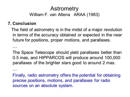 Astrometry William F. van Altena ARAA (1983) 7. Conclusion The field of astrometry is in the midst of a major revolution in terms of the accuracy obtained.