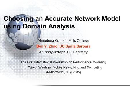 Choosing an Accurate Network Model using Domain Analysis Almudena Konrad, Mills College Ben Y. Zhao, UC Santa Barbara Anthony Joseph, UC Berkeley The First.
