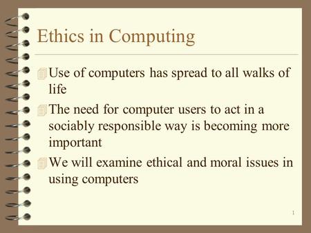 1 Ethics in Computing 4 Use of computers has spread to all walks of life 4 The need for computer users to act in a sociably responsible way is becoming.