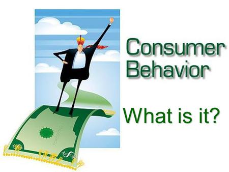 What is it?. Consumer ProductMarketer Understanding the consumer is the starting point.