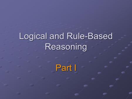 Logical and Rule-Based Reasoning Part I. Logical Models and Reasoning Big Question: Do people think logically?