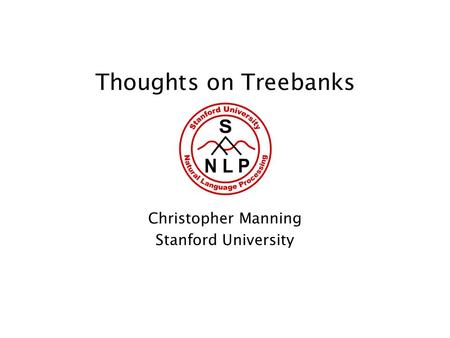 Thoughts on Treebanks Christopher Manning Stanford University.
