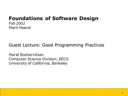 1 Foundations of Software Design Fall 2002 Marti Hearst Guest Lecture: Good Programming Practices Marat Boshernitsan Computer Science Division, EECS University.