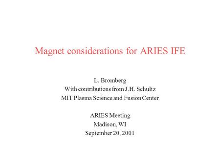Magnet considerations for ARIES IFE L. Bromberg With contributions from J.H. Schultz MIT Plasma Science and Fusion Center ARIES Meeting Madison, WI September.