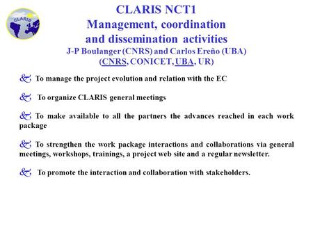 CLARIS NCT1 Management, coordination and dissemination activities J-P Boulanger (CNRS) and Carlos Ereño (UBA) (CNRS, CONICET, UBA, UR) k To manage the.