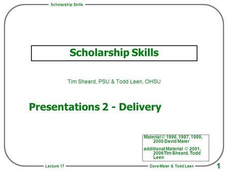 Scholarship Skills Dave Maier & Todd Leen 1 Lecture 17 Scholarship Skills Tim Sheard, PSU & Todd Leen, OHSU Material © 1996, 1997, 1999, 2000 David Maier.