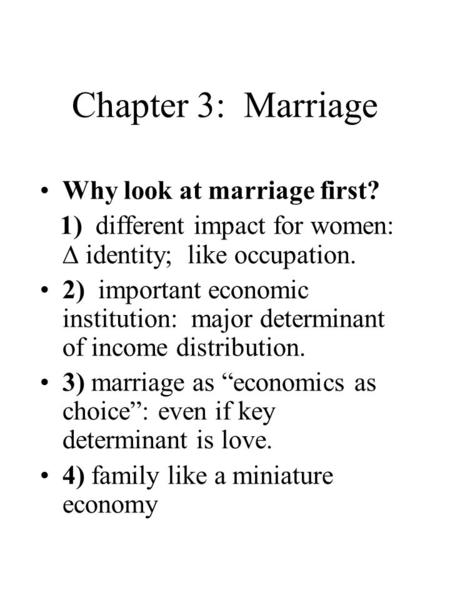 Chapter 3: Marriage Why look at marriage first? 1) different impact for women:  identity; like occupation. 2) important economic institution: major determinant.