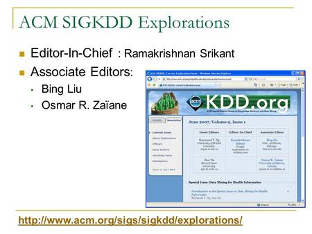 ACM SIGKDD Explorations Editor-In-Chief : Ramakrishnan Srikant Associate Editors :  Bing Liu  Osmar R. Zaïane