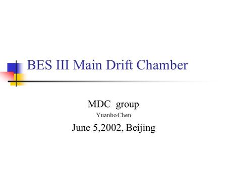 BES III Main Drift Chamber MDC group Yuanbo Chen June 5,2002, Beijing.
