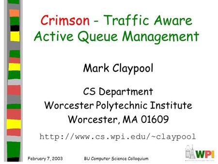 February 7, 2003BU Computer Science Colloquium Crimson - Traffic Aware Active Queue Management Mark Claypool CS Department Worcester Polytechnic Institute.