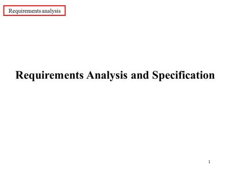 1 Requirements Analysis and Specification Requirements analysis.
