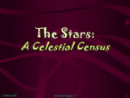 22 March 2005 AST 2010: Chapter 171 The Stars: A Celestial Census.