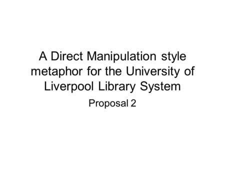 A Direct Manipulation style metaphor for the University of Liverpool Library System Proposal 2.