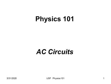 3/31/2020USF Physics 1011 Physics 101 AC Circuits.
