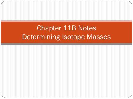 Chapter 11B Notes Determining Isotope Masses. Intro What is the mass of an atom with 6 protons and 6 neutrons? 12 What is the mass of an atom with 6 protons.